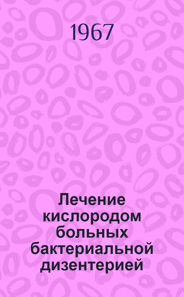 Лечение кислородом больных бактериальной дизентерией : Автореферат дис. на соискание учен. степени канд. мед. наук