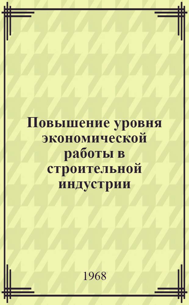 Повышение уровня экономической работы в строительной индустрии : (На опыте Каз. ССР)