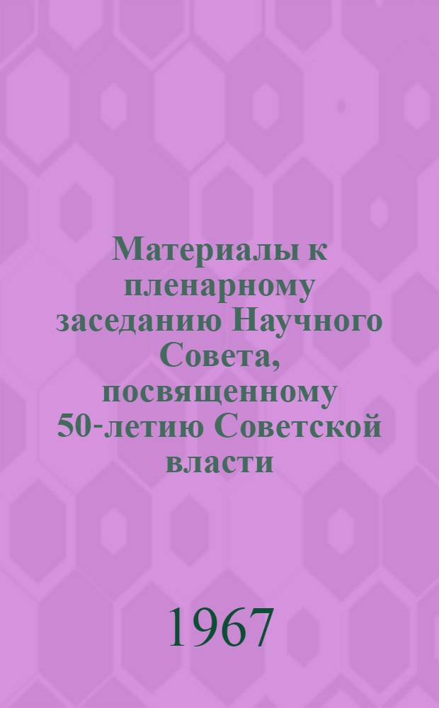 Материалы к пленарному заседанию Научного Совета, посвященному 50-летию Советской власти