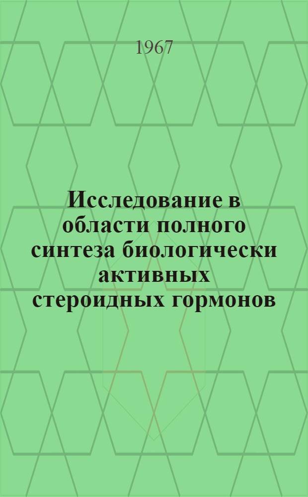Исследование в области полного синтеза биологически активных стероидных гормонов : Автореферат дис. на соискание учен. степени д-ра хим. наук