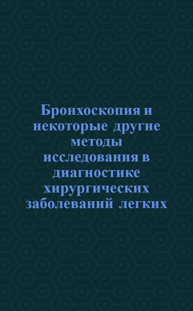 Бронхоскопия и некоторые другие методы исследования в диагностике хирургических заболеваний легких : (Клинико-эксперим. исследование) : Автореферат дис. на соискание учен. степени д-ра мед. наук : (777)