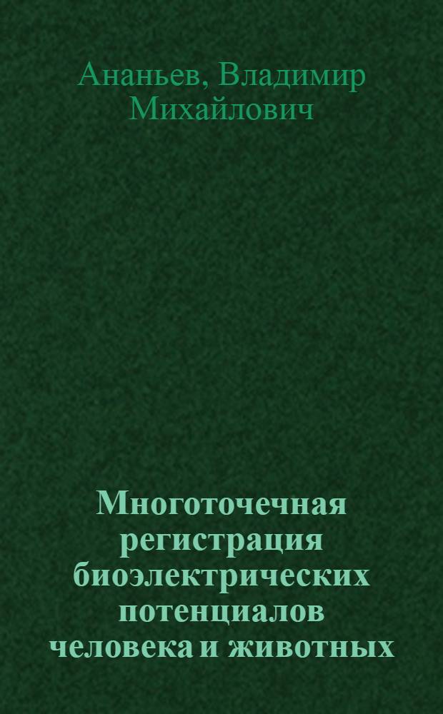 Многоточечная регистрация биоэлектрических потенциалов человека и животных : (Отведение, усиление, регистрация, анализ) : Автореферат дис. на соискание учен. степени д-ра биол. наук