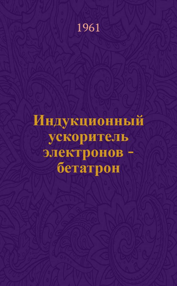 Индукционный ускоритель электронов - бетатрон