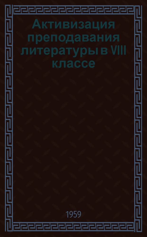 Активизация преподавания литературы в VIII классе : Из опыта работы над комедией А.С. Грибоедова "Горе от ума" : 210 школа г. Ленинграда