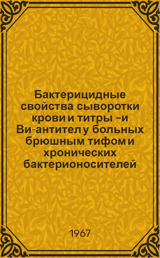 Бактерицидные свойства сыворотки крови и титры О- и Ви-антител у больных брюшным тифом и хронических бактерионосителей : Автореферат дис. на соискание учен. степени канд. мед. наук