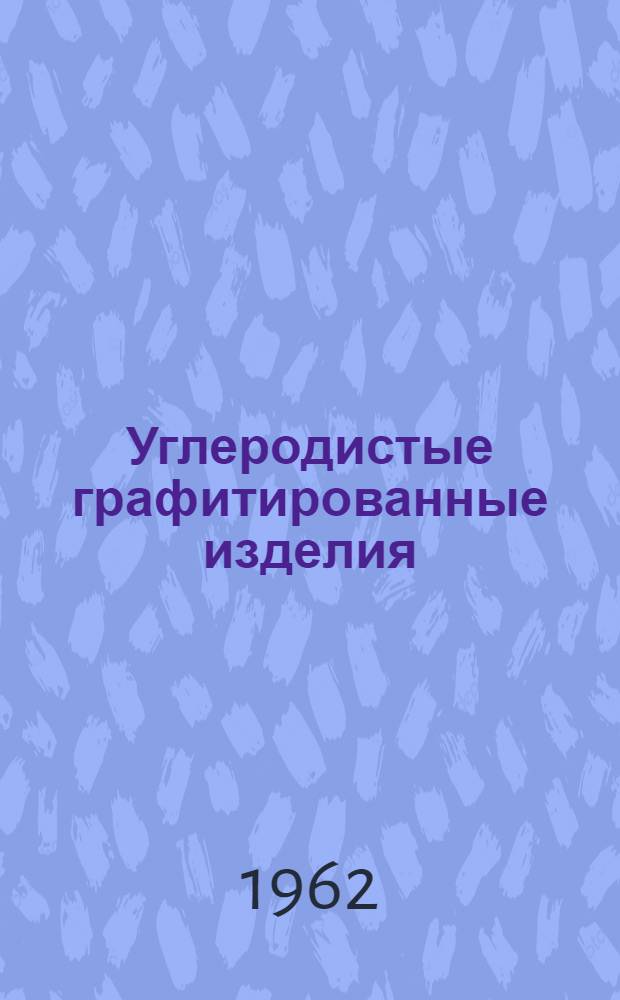 Углеродистые графитированные изделия : Каталог-справочник