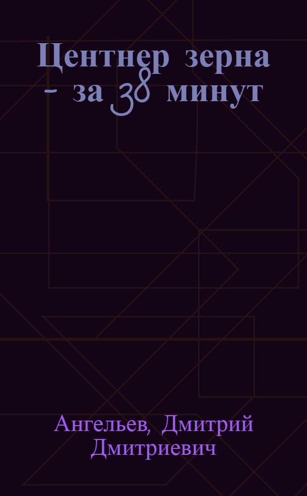 Центнер зерна - за 38 минут : Из опыта совхоза "Гигант" Рост. обл