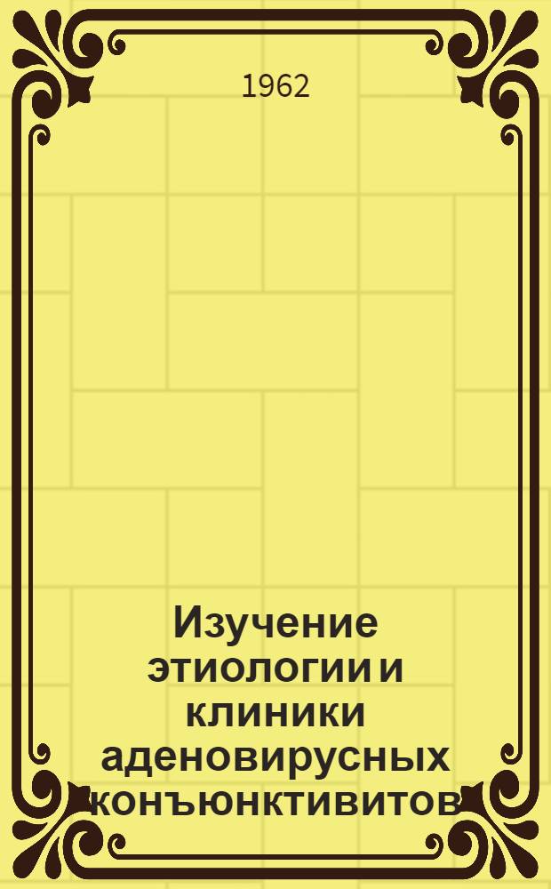 Изучение этиологии и клиники аденовирусных конъюнктивитов : Автореферат дис. на соискание учен. степени кандидата мед. наук