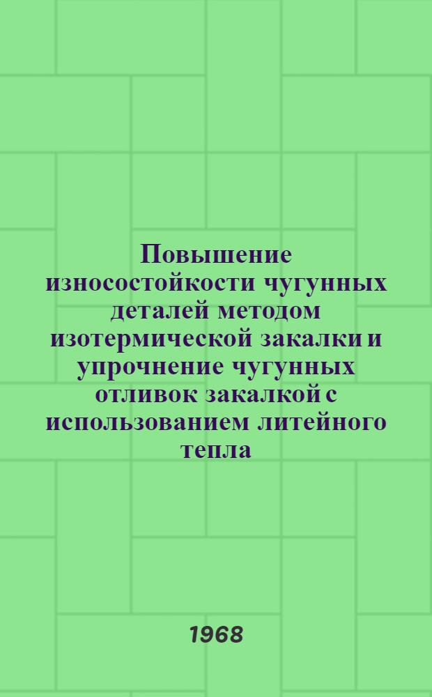 Повышение износостойкости чугунных деталей методом изотермической закалки и упрочнение чугунных отливок закалкой с использованием литейного тепла