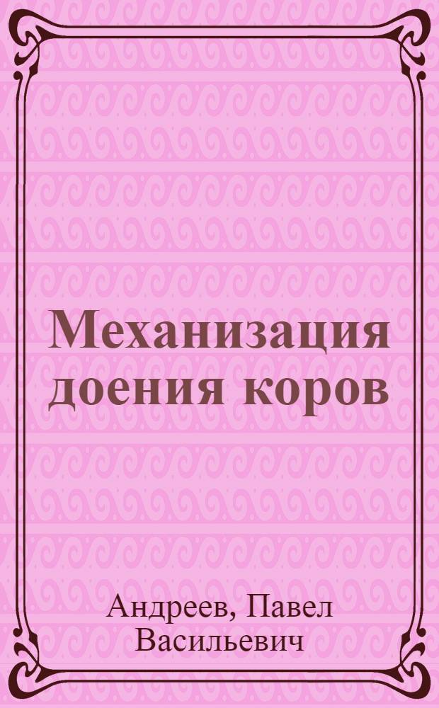 Механизация доения коров : (Из опыта работы колхозов и совхозов)