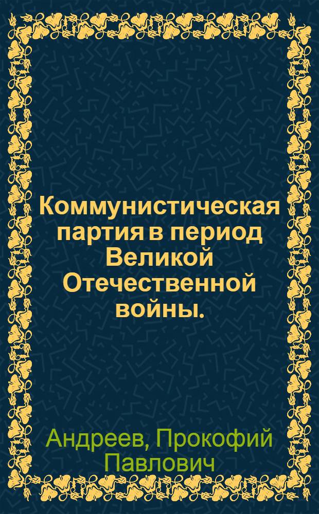 Коммунистическая партия в период Великой Отечественной войны. (Июнь 1941 г. - 1945 г.)