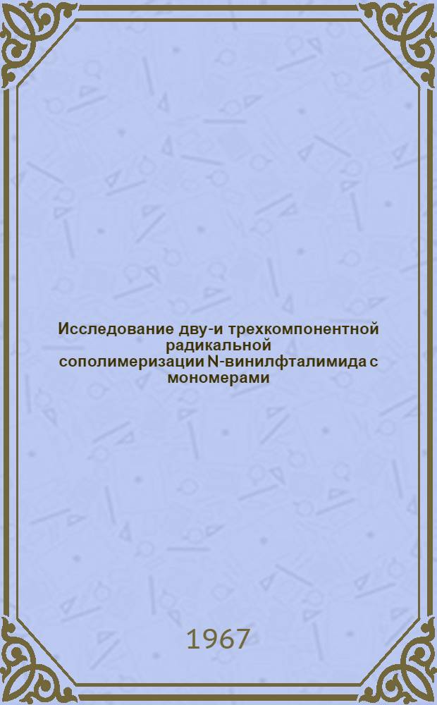 Исследование двух- и трехкомпонентной радикальной сополимеризации N-винилфталимида с мономерами, не полимеризующимися по радикальному механизму : Автореферат дис. на соискание учен. степени канд. хим. наук