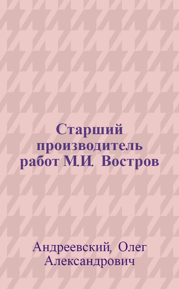 Старший производитель работ М.И. Востров