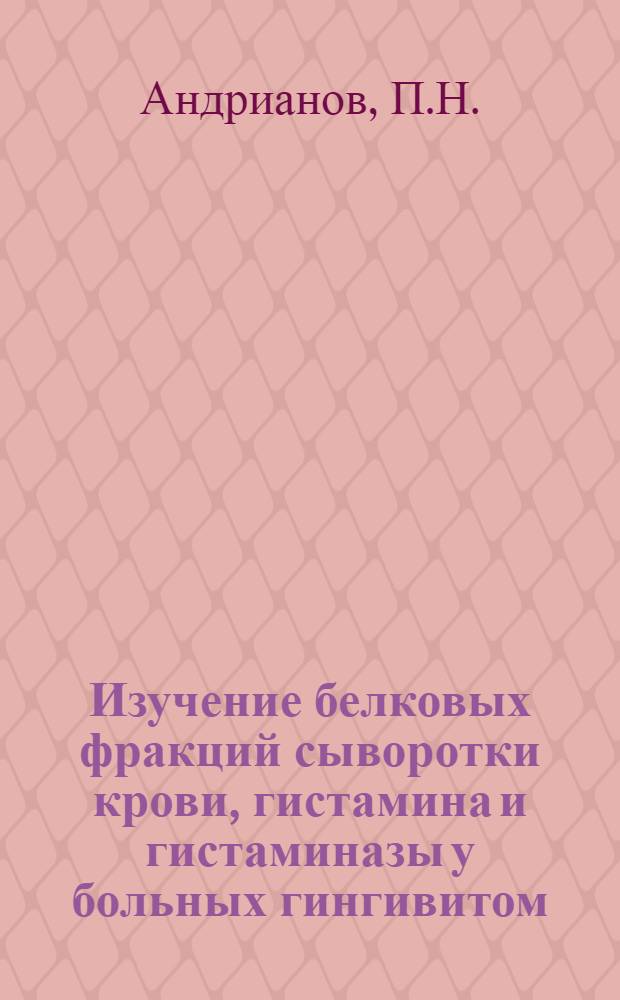 Изучение белковых фракций сыворотки крови, гистамина и гистаминазы у больных гингивитом, альвеолярной пиореей и афтозным рецидивирующим стоматитом : Автореферат дис. на соискание учен. степени кандидата мед. наук