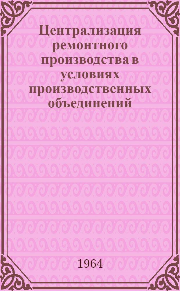Централизация ремонтного производства в условиях производственных объединений