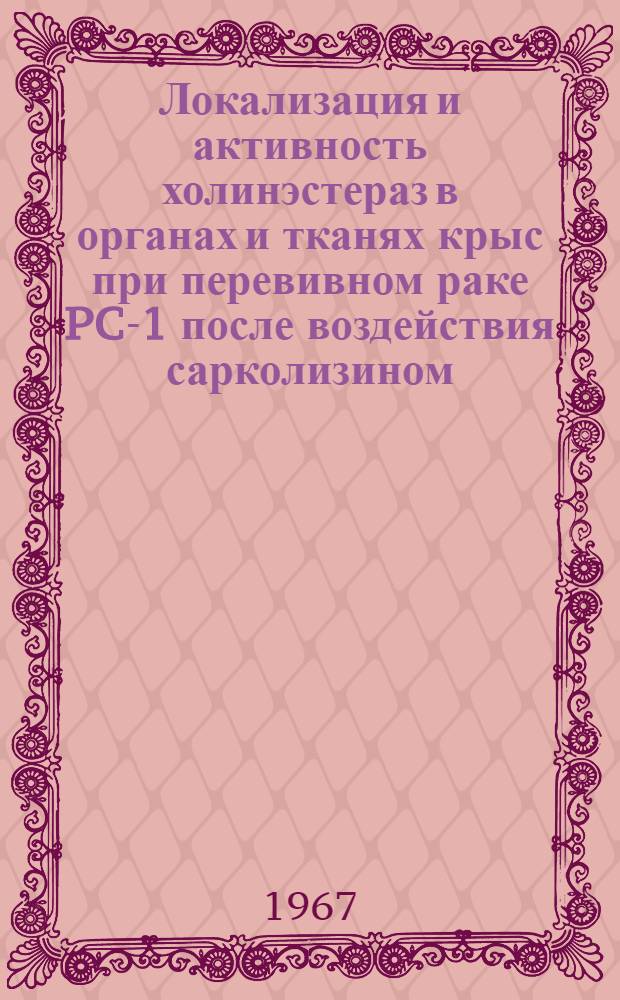 Локализация и активность холинэстераз в органах и тканях крыс при перевивном раке PC-1 после воздействия сарколизином : Автореферат дис. на соискание учен. степени канд. мед. наук