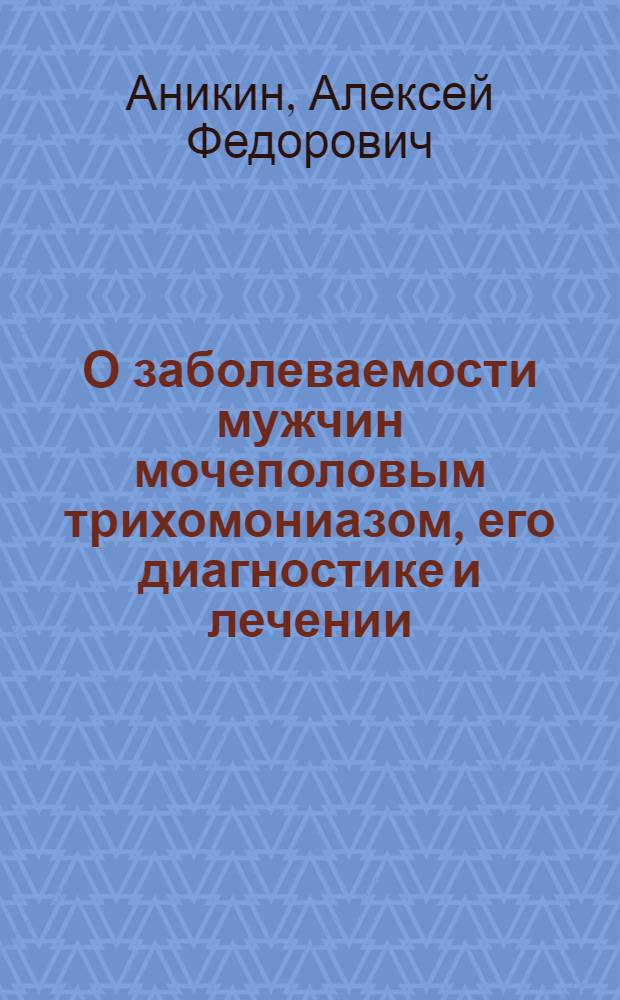 О заболеваемости мужчин мочеполовым трихомониазом, его диагностике и лечении : Автореферат дис. на соискание учен. степени канд. мед. наук