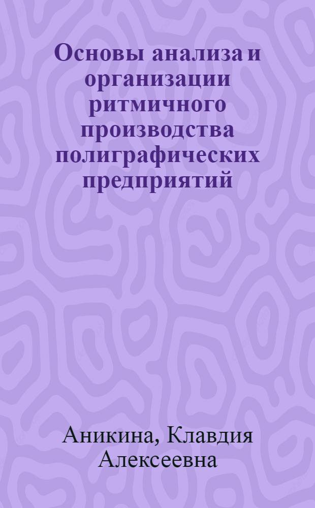 Основы анализа и организации ритмичного производства полиграфических предприятий : Учеб. пособие