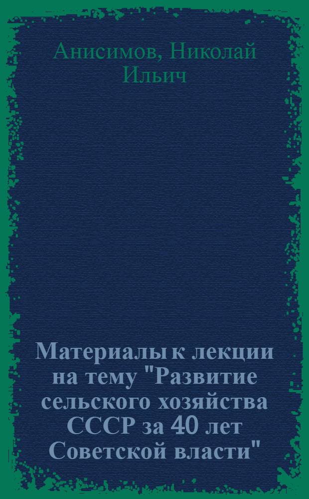 Материалы к лекции на тему "Развитие сельского хозяйства СССР за 40 лет Советской власти"