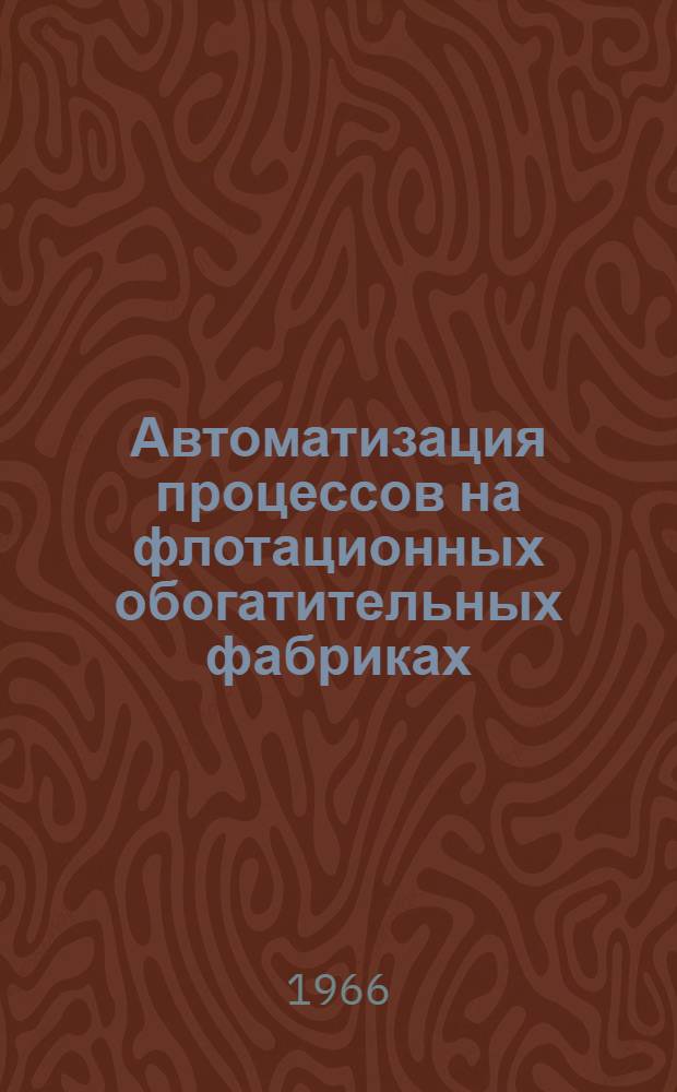 Автоматизация процессов на флотационных обогатительных фабриках : (Аннот. докладов)