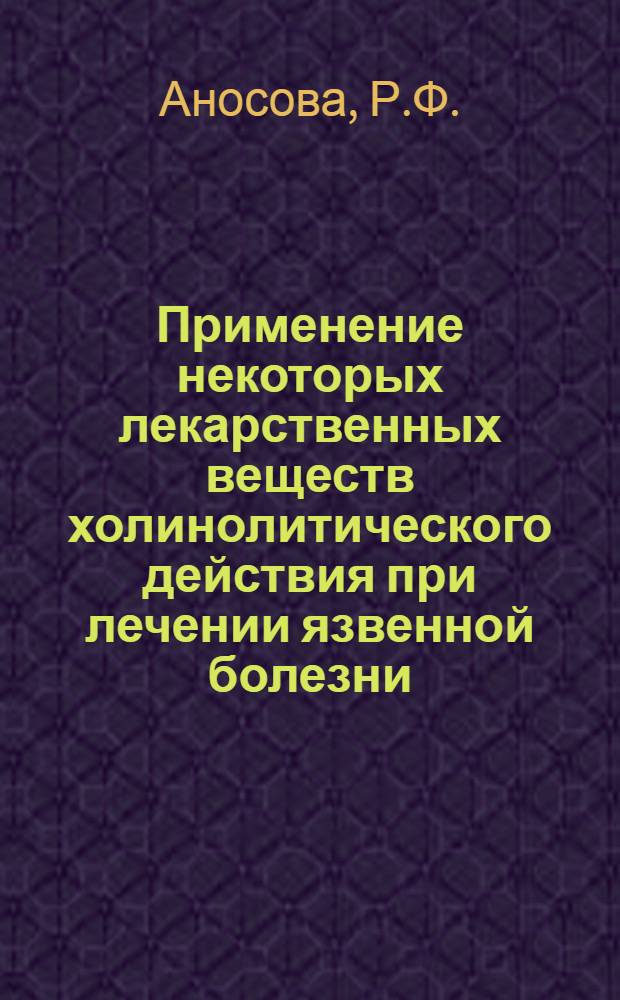 Применение некоторых лекарственных веществ холинолитического действия при лечении язвенной болезни : Автореферат дис. на соискание учен. степени канд. мед. наук