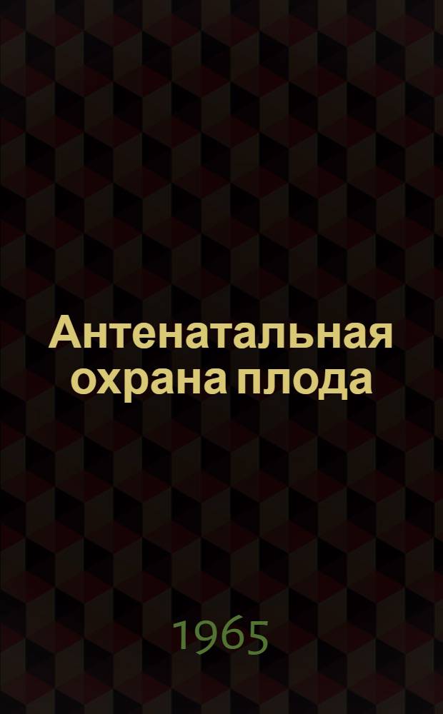 Антенатальная охрана плода : Рек. аннот. список литературы для сред. мед. работника. (1960-1965)