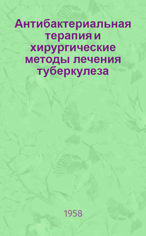 Антибактериальная терапия и хирургические методы лечения туберкулеза : Сборник статей