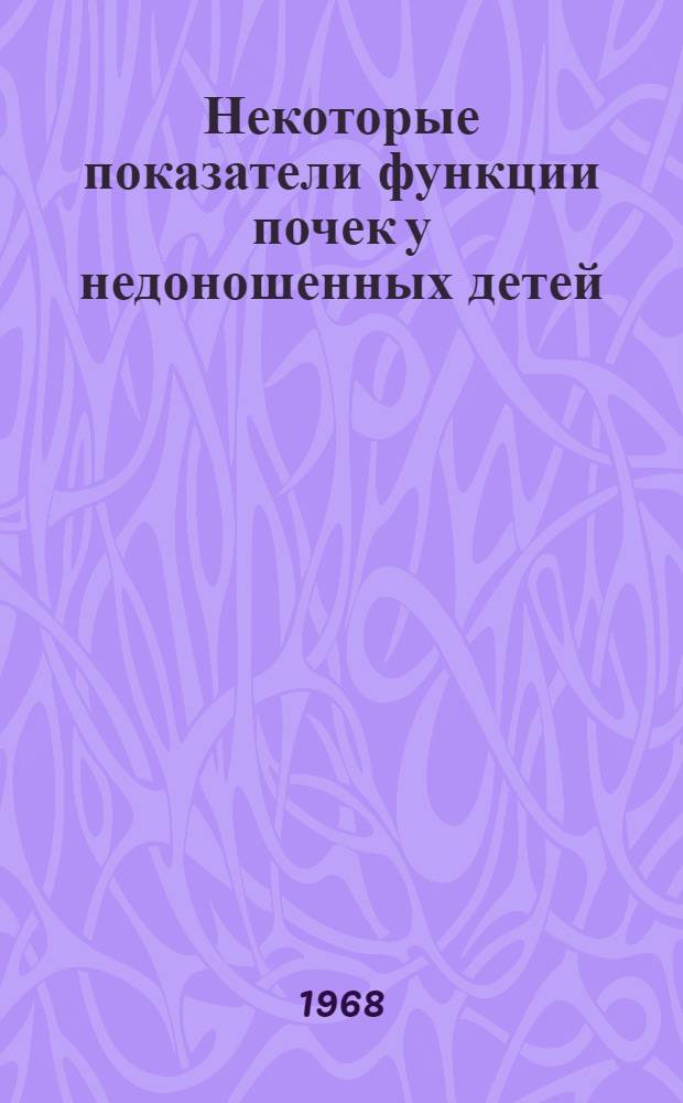 Некоторые показатели функции почек у недоношенных детей : Автореферат дис. на соискание учен. степени канд. мед. наук : (758)
