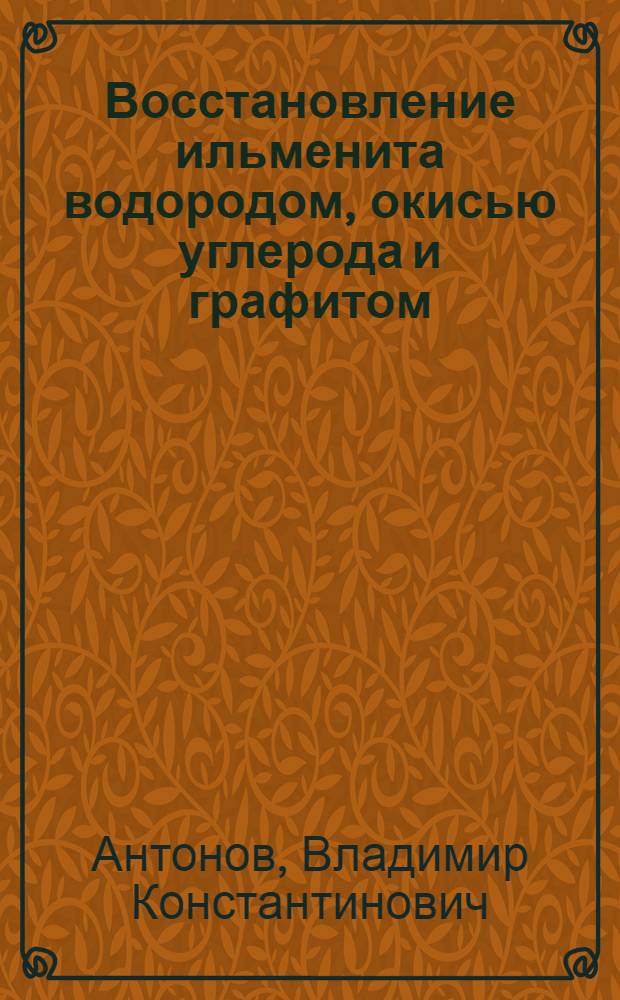 Восстановление ильменита водородом, окисью углерода и графитом : Автореферат дис. на соискание учен. степени кандидата хим. наук