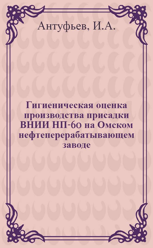 Гигиеническая оценка производства присадки ВНИИ НП-60 на Омском нефтеперерабатывающем заводе : Автореферат дис. на соискание учен. степени канд. мед. наук