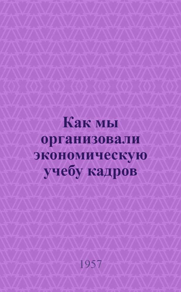 Как мы организовали экономическую учебу кадров : (Из опыта работы Олонецкой район. парт. организации)