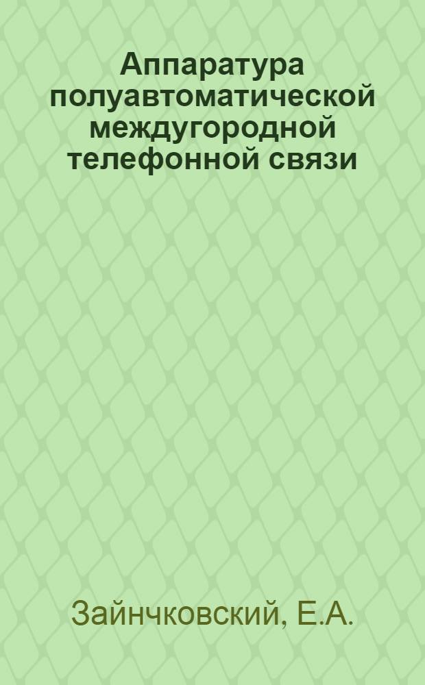 Аппаратура полуавтоматической междугородной телефонной связи : (С прил. альбома схем)