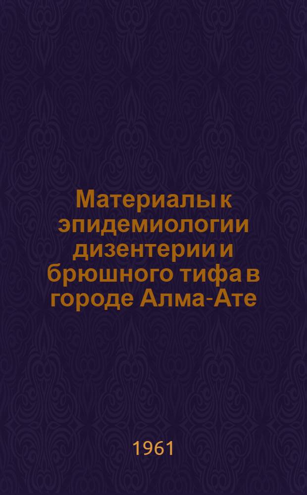 Материалы к эпидемиологии дизентерии и брюшного тифа в городе Алма-Ате : Автореферат дис. на соискание учен. степени кандидата мед. наук