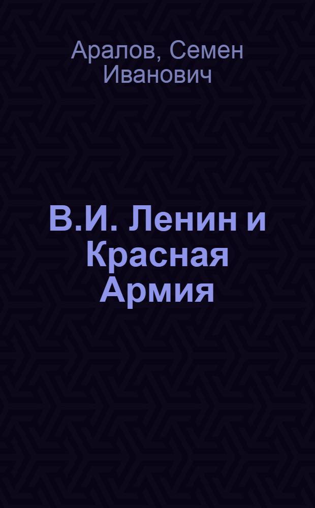 В.И. Ленин и Красная Армия : (Воспоминания)