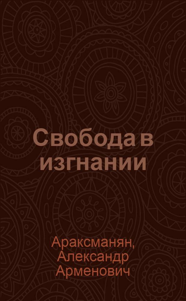 Свобода в изгнании : Роман о М.Л. Налбандяне