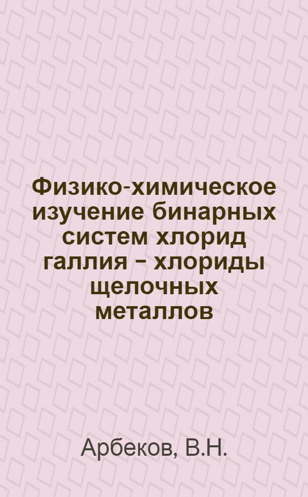 Физико-химическое изучение бинарных систем хлорид галлия - хлориды щелочных металлов : Автореферат дис. на соискание учен. степени канд. хим. наук : (070)
