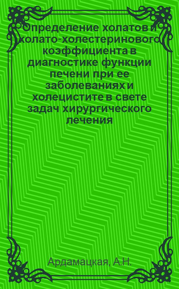 Определение холатов и холато-холестеринового коэффициента в диагностике функции печени при ее заболеваниях и холецистите в свете задач хирургического лечения : Автореферат дис. на соискание учен. степени кандидата мед. наук