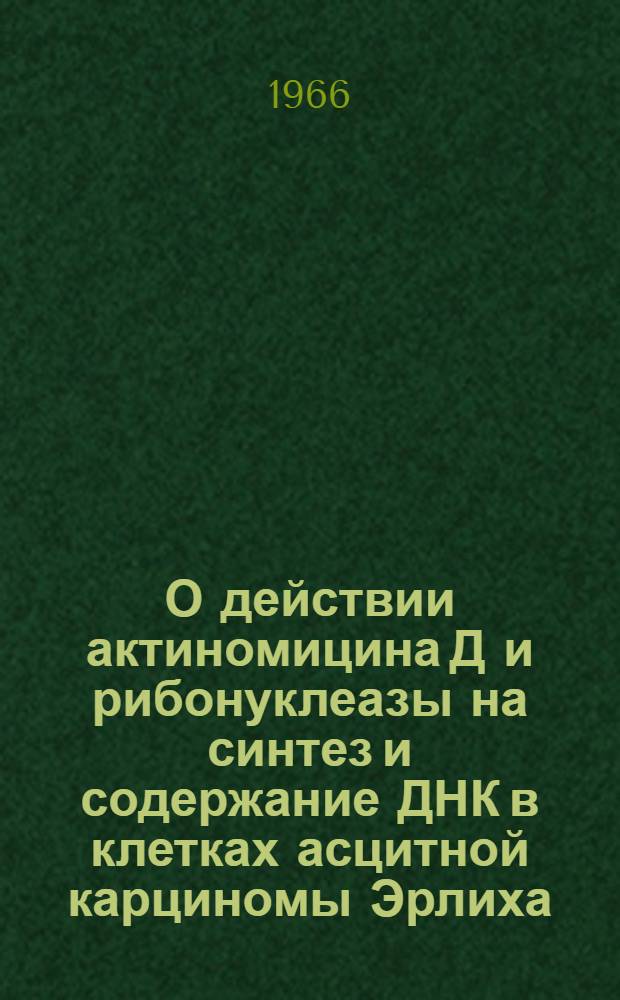 О действии актиномицина Д и рибонуклеазы на синтез и содержание ДНК в клетках асцитной карциномы Эрлиха : (Авторадиогр. микроспектрофотометр. и гистохим. анализ) : Автореферат дис. на соискание учен. степени канд. мед. наук