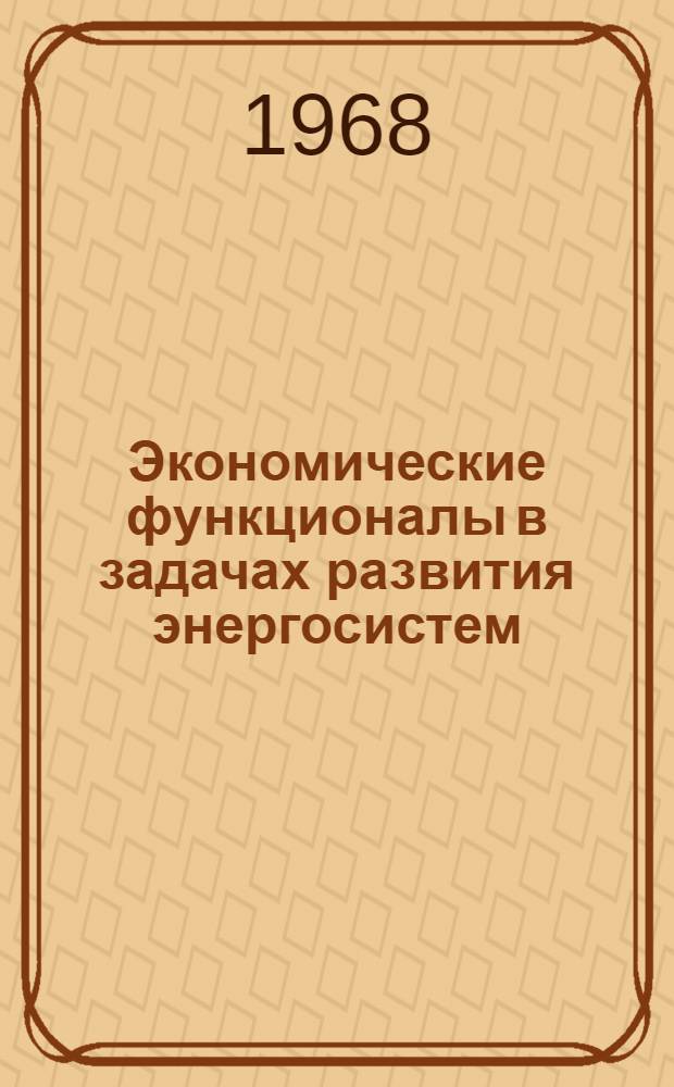Экономические функционалы в задачах развития энергосистем : Учеб. пособие по спец. курсу и проектированию энергосистем для студентов очного и заоч. обучения по специальности № 0302 "Электр. системы и сети"