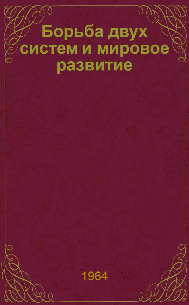 Борьба двух систем и мировое развитие : Статьи и выступления