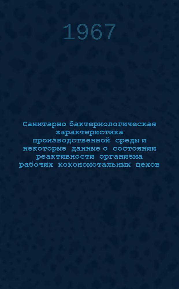 Санитарно-бактериологическая характеристика производственной среды и некоторые данные о состоянии реактивности организма рабочих кокономотальных цехов : Автореферат дис. на соискание учен. степени канд. мед. наук