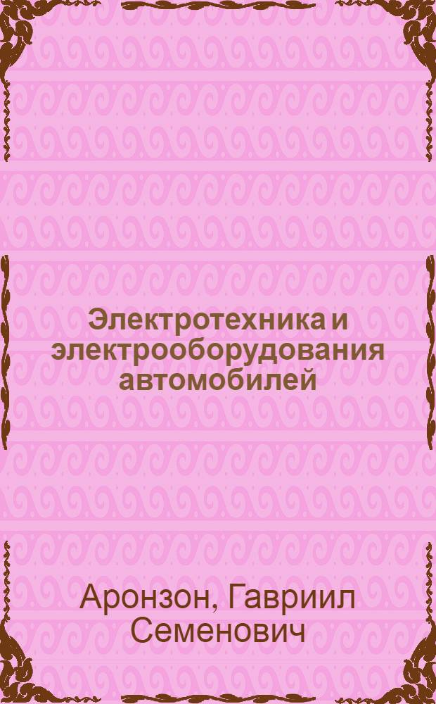 Электротехника и электрооборудования автомобилей : Учебник для студентов автомоб.-дор. ин-тов