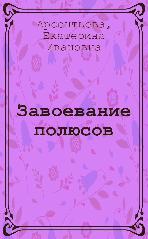 Завоевание полюсов : Указатель литературы для учащихся 7-10 классов
