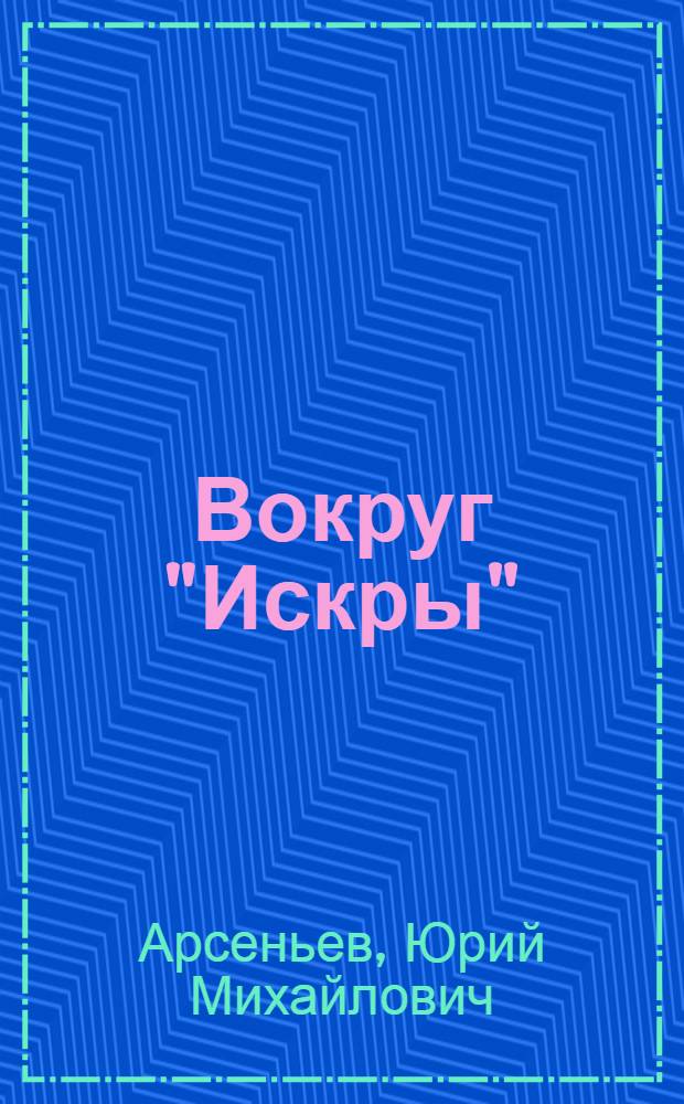 Вокруг "Искры" : Борьба В.И. Ленина за объединение вокруг "Искры" русских революционных марксистов за границей