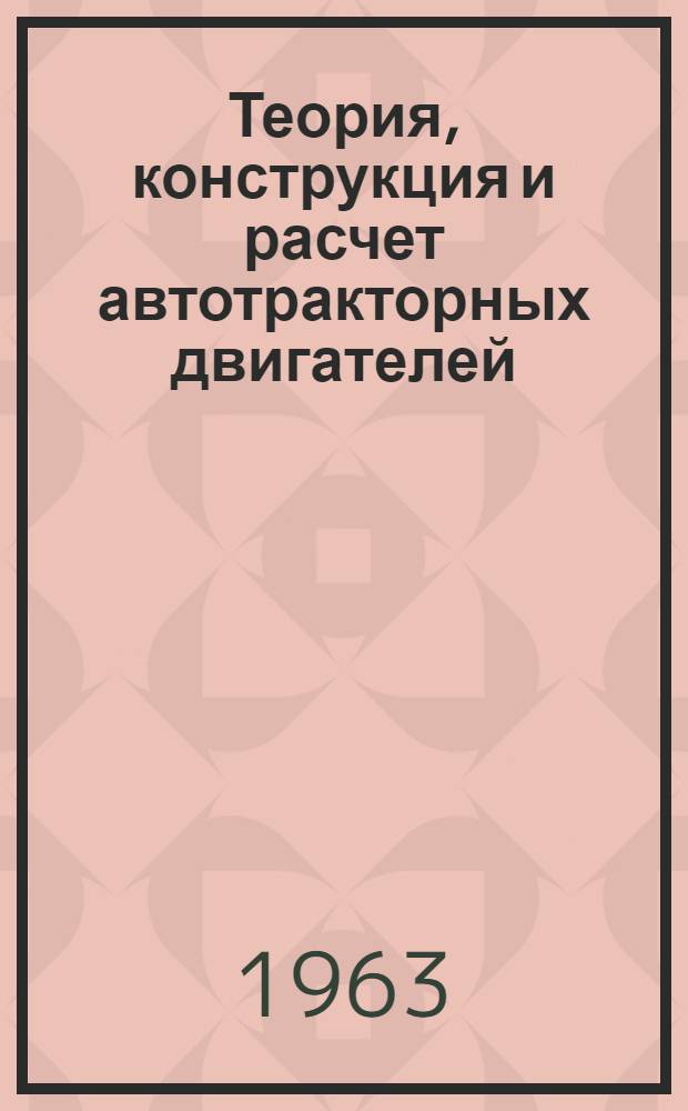Теория, конструкция и расчет автотракторных двигателей : Учеб. пособие для заоч. вузов и фак.