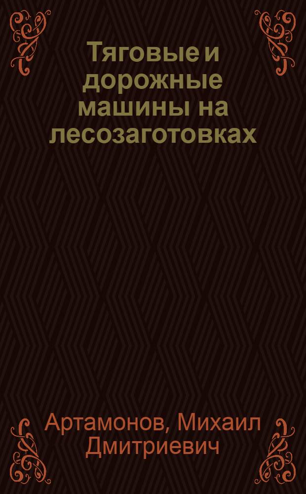 Тяговые и дорожные машины на лесозаготовках : Учебник для лесотехн. техникумов