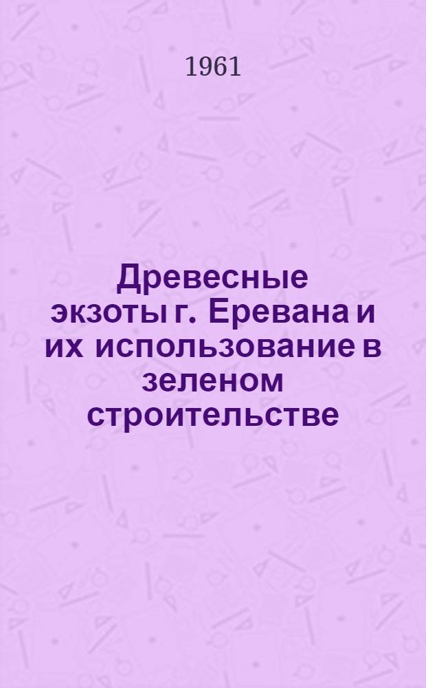 Древесные экзоты г. Еревана и их использование в зеленом строительстве : Автореферат дис. на соискание учен. степени канд. биол. наук