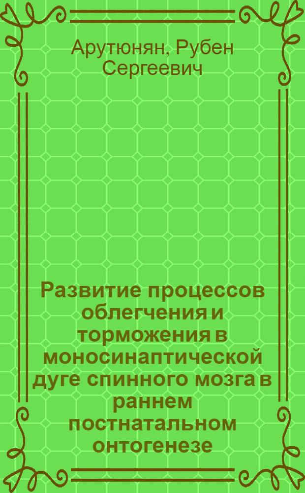 Развитие процессов облегчения и торможения в моносинаптической дуге спинного мозга в раннем постнатальном онтогенезе : Автореферат дис. на соискание учен. степени кандидата биол. наук
