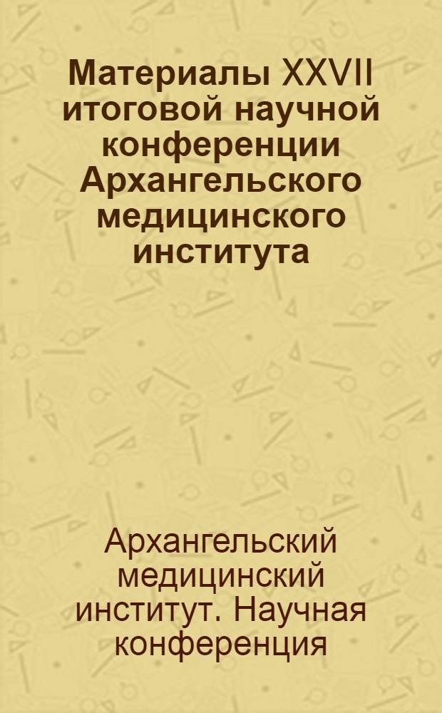 Материалы XXVII итоговой научной конференции Архангельского медицинского института