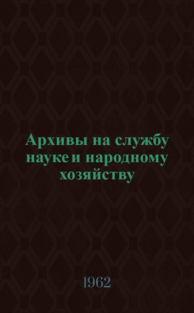 Архивы на службу науке и народному хозяйству : Сборник статей